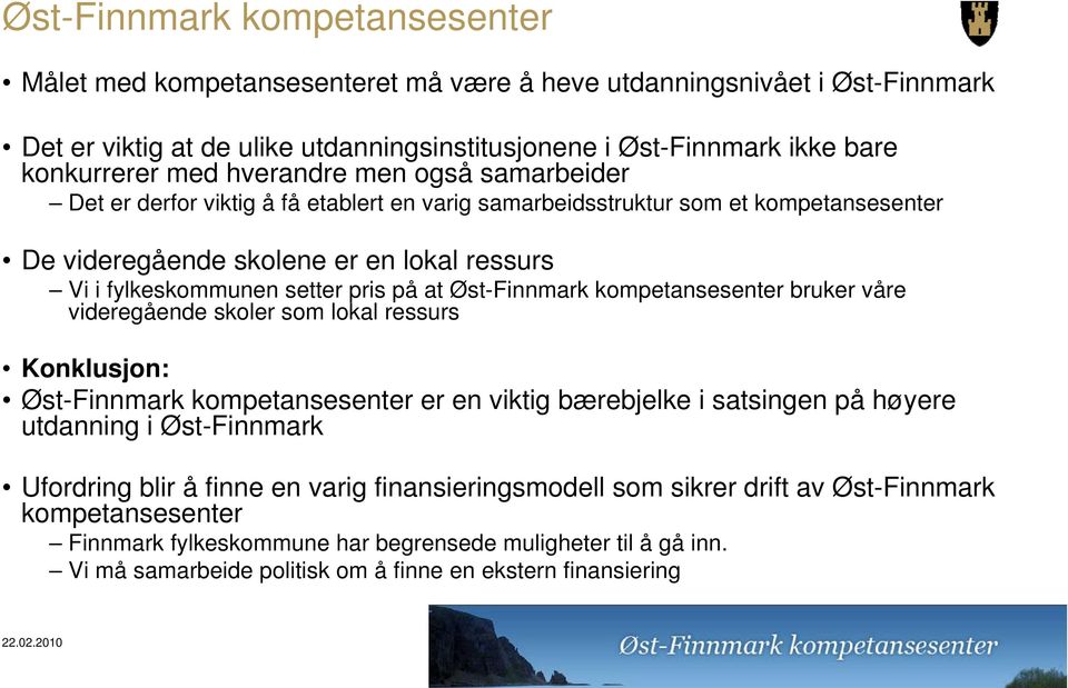 Øst-Finnmark kompetansesenter bruker våre videregående skoler som lokal ressurs Konklusjon: Øst-Finnmark kompetansesenter er en viktig bærebjelke i satsingen på høyere utdanning i Øst-Finnmark