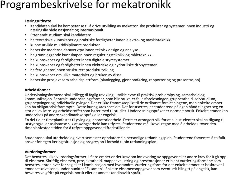 beherske moderne dataverktøy innen teknisk design og analyse. ha grunnleggende kunnskaper innen reguleringsteknikk og måleteknikk. ha kunnskaper og ferdigheter innen digitale styresystemer.