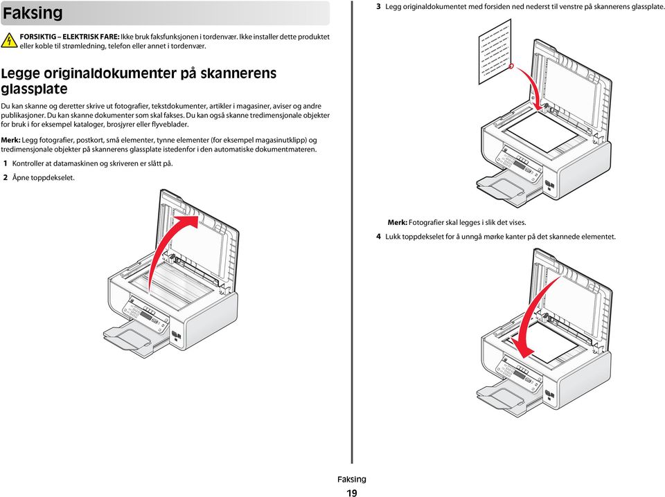 Legge originaldokumenter på skannerens glassplate Du kan skanne og deretter skrive ut fotografier, tekstdokumenter, artikler i magasiner, aviser og andre publikasjoner.