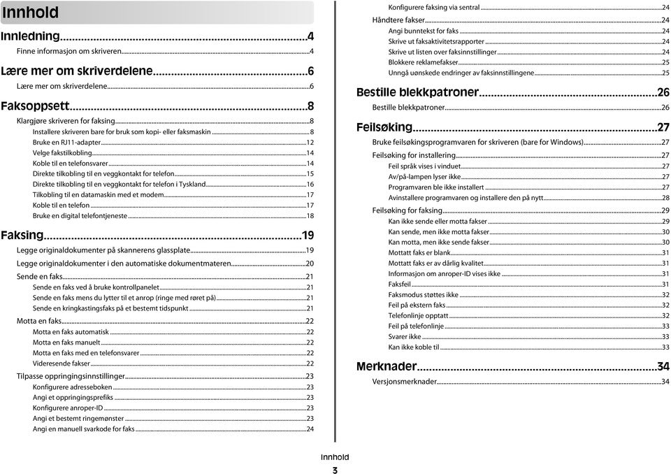 ..14 Direkte tilkobling til en veggkontakt for telefon...15 Direkte tilkobling til en veggkontakt for telefon i Tyskland...16 Tilkobling til en datamaskin med et modem...17 Koble til en telefon.