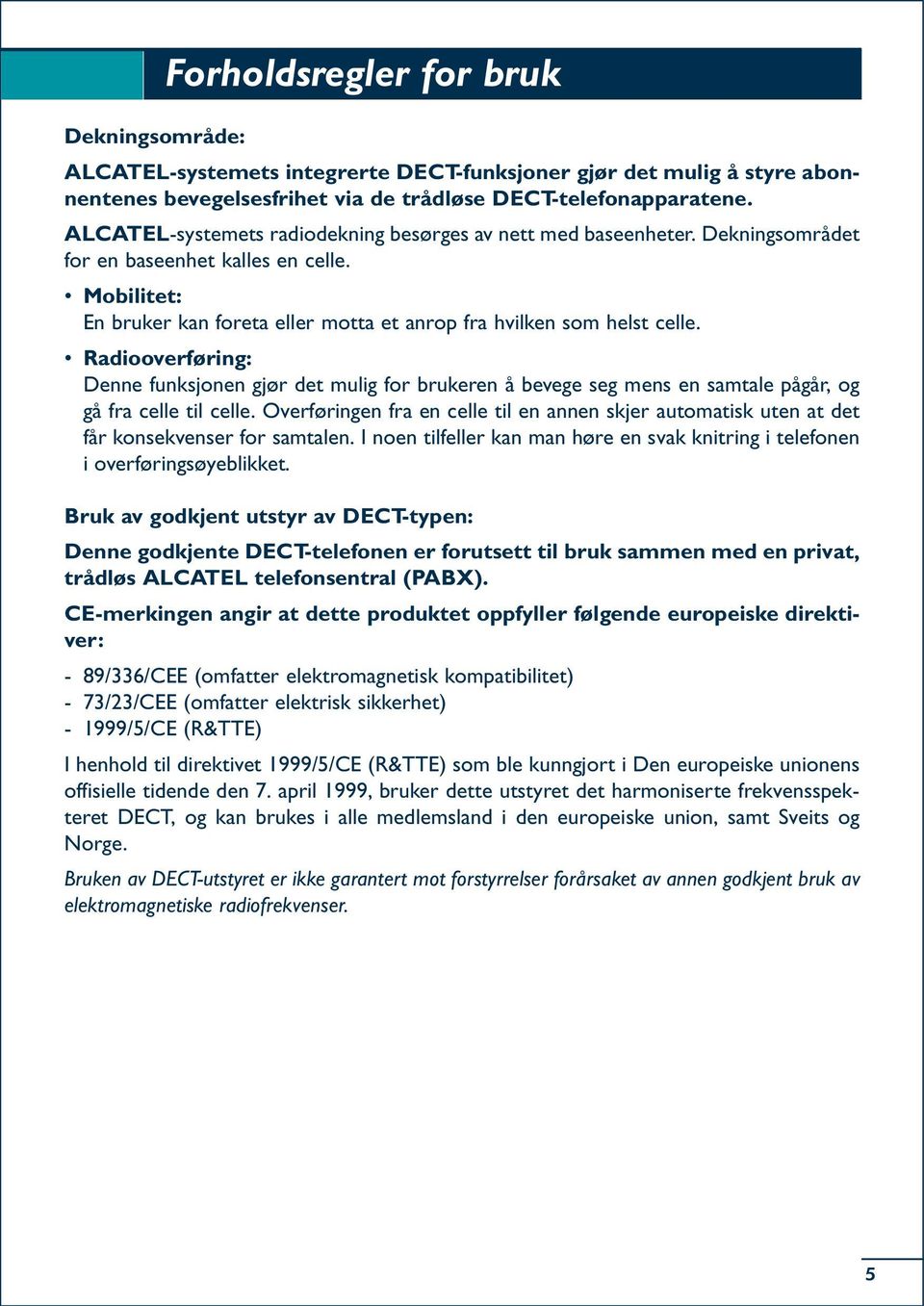 Radiooverføring: Denne funksjonen gjør det mulig for brukeren å bevege seg mens en samtale pågår, og gå fra celle til celle.