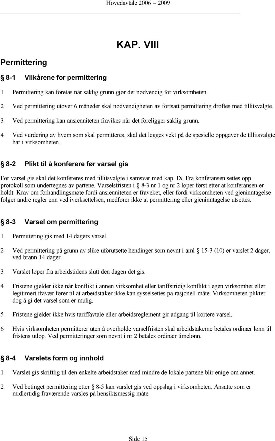 Ved vurdering av hvem som skal permitteres, skal det legges vekt på de spesielle oppgaver de tillitsvalgte har i virksomheten.