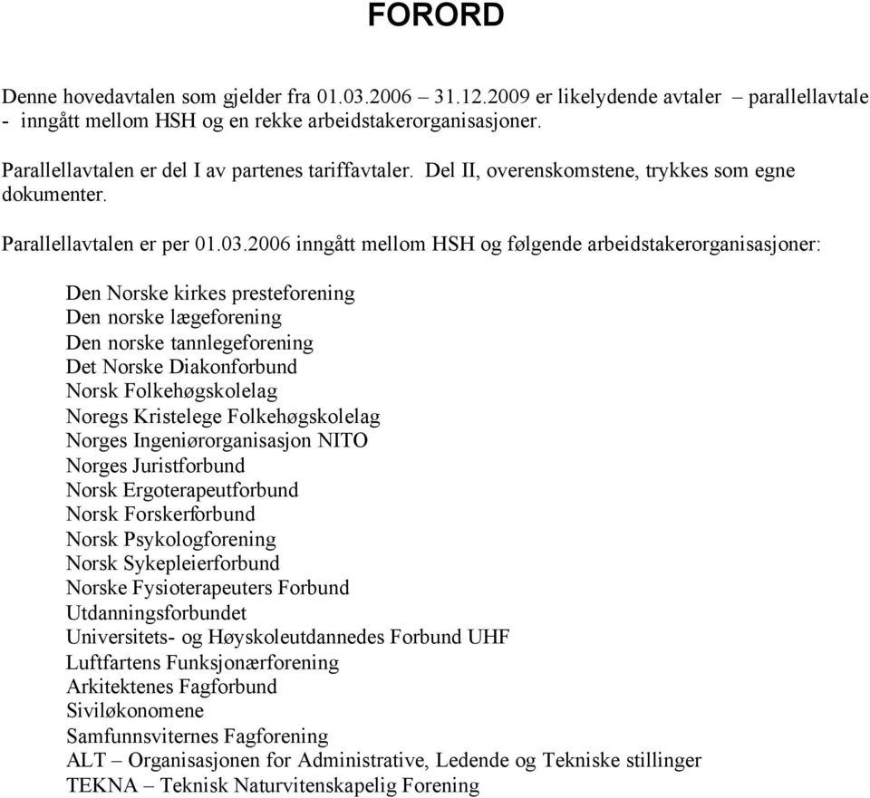 2006 inngått mellom HSH og følgende arbeidstakerorganisasjoner: Den Norske kirkes presteforening Den norske lægeforening Den norske tannlegeforening Det Norske Diakonforbund Norsk Folkehøgskolelag