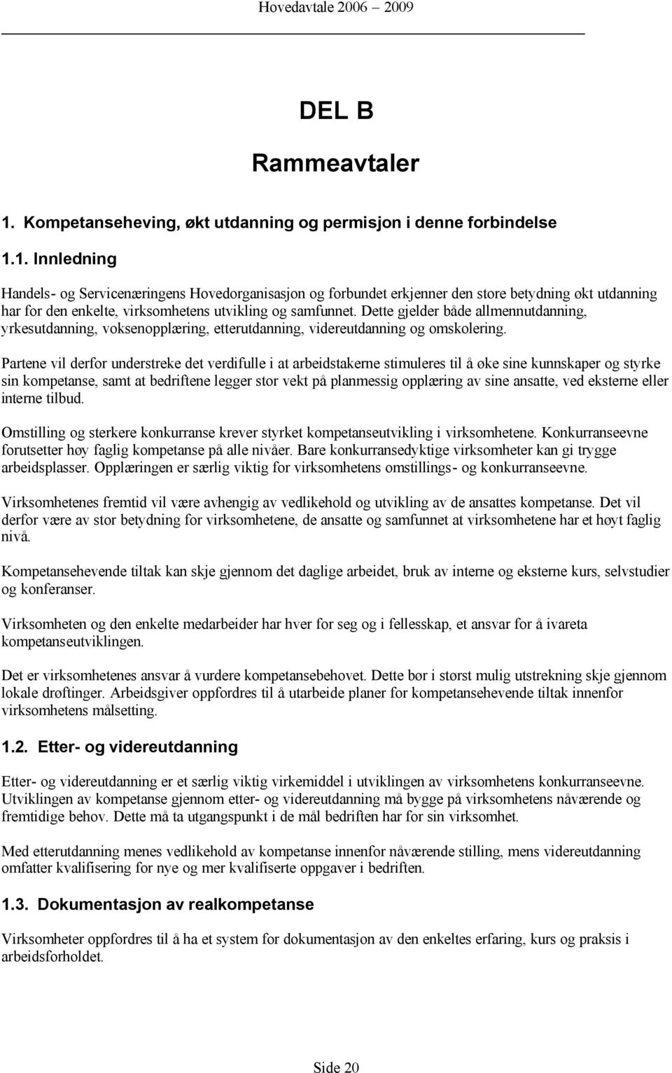 Partene vil derfor understreke det verdifulle i at arbeidstakerne stimuleres til å øke sine kunnskaper og styrke sin kompetanse, samt at bedriftene legger stor vekt på planmessig opplæring av sine