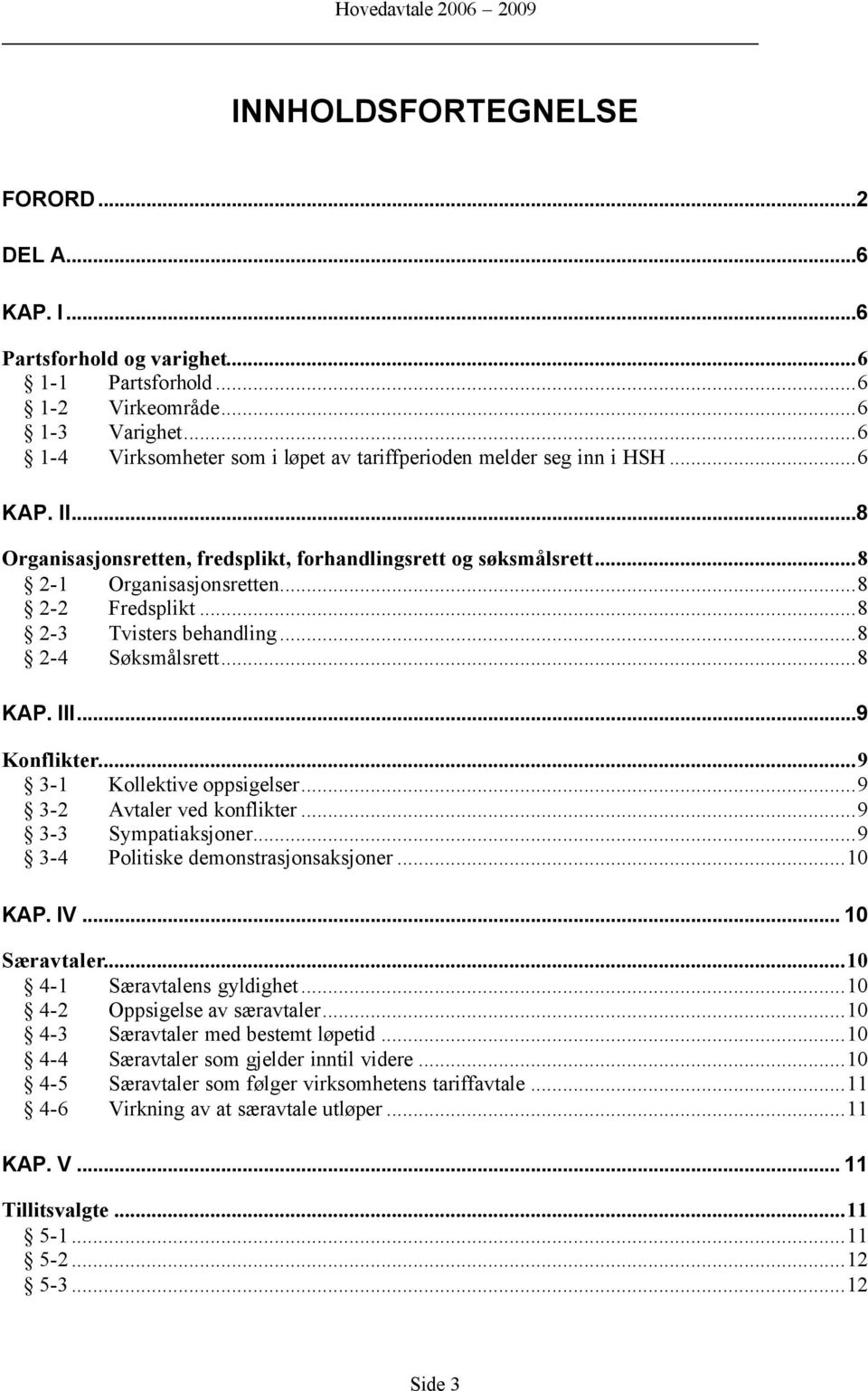 ..8 2-3 Tvisters behandling...8 2-4 Søksmålsrett...8 KAP. III...9 Konflikter...9 3-1 Kollektive oppsigelser...9 3-2 Avtaler ved konflikter...9 3-3 Sympatiaksjoner.