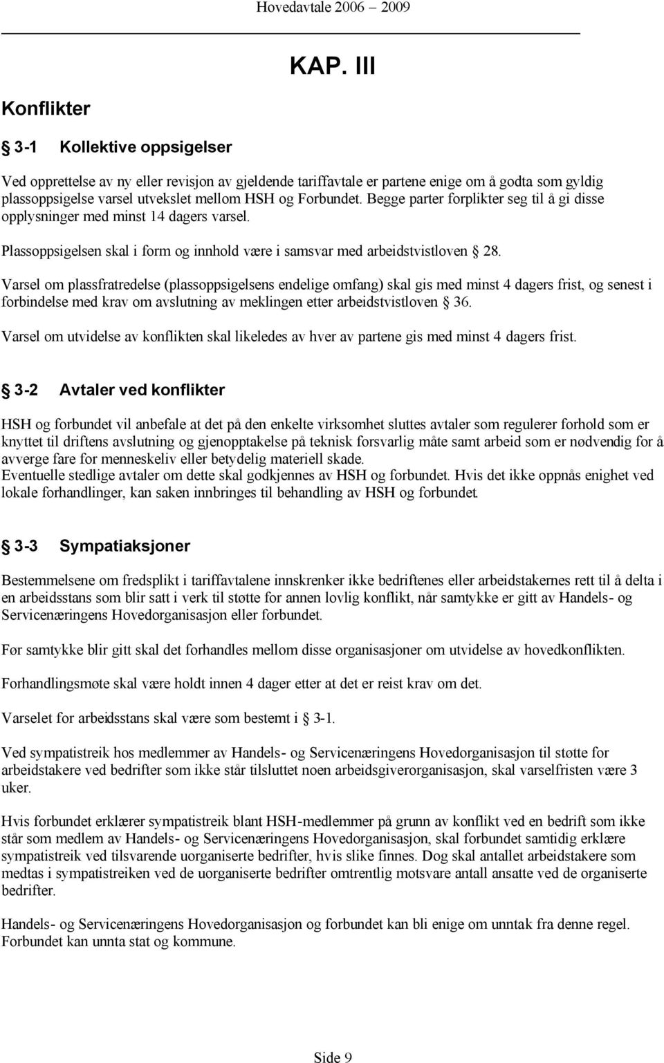 Varsel om plassfratredelse (plassoppsigelsens endelige omfang) skal gis med minst 4 dagers frist, og senest i forbindelse med krav om avslutning av meklingen etter arbeidstvistloven 36.