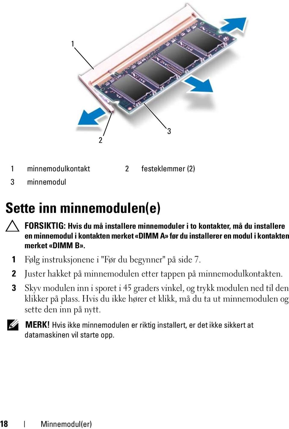 2 Juster hakket på minnemodulen etter tappen på minnemodulkontakten. 3 Skyv modulen inn i sporet i 45 graders vinkel, og trykk modulen ned til den klikker på plass.