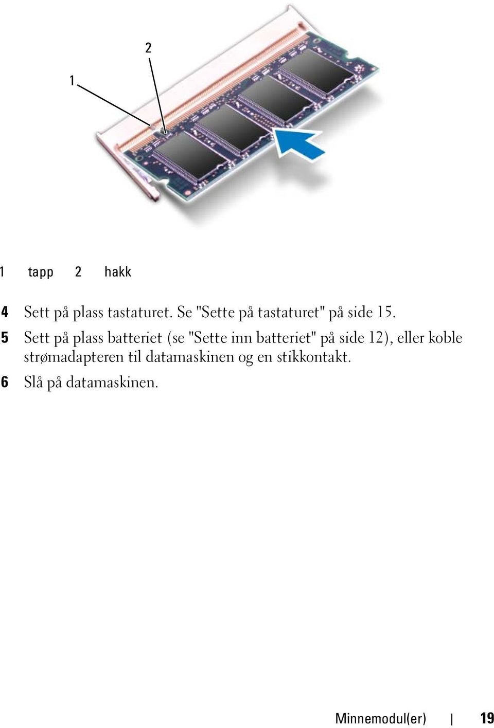 5 Sett på plass batteriet (se "Sette inn batteriet" på side