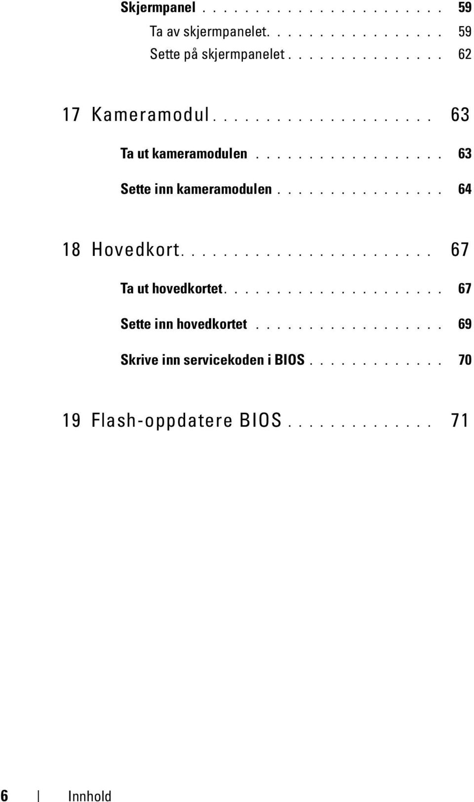 ............... 64 18 Hovedkort........................ 67 Ta ut hovedkortet..................... 67 Sette inn hovedkortet.