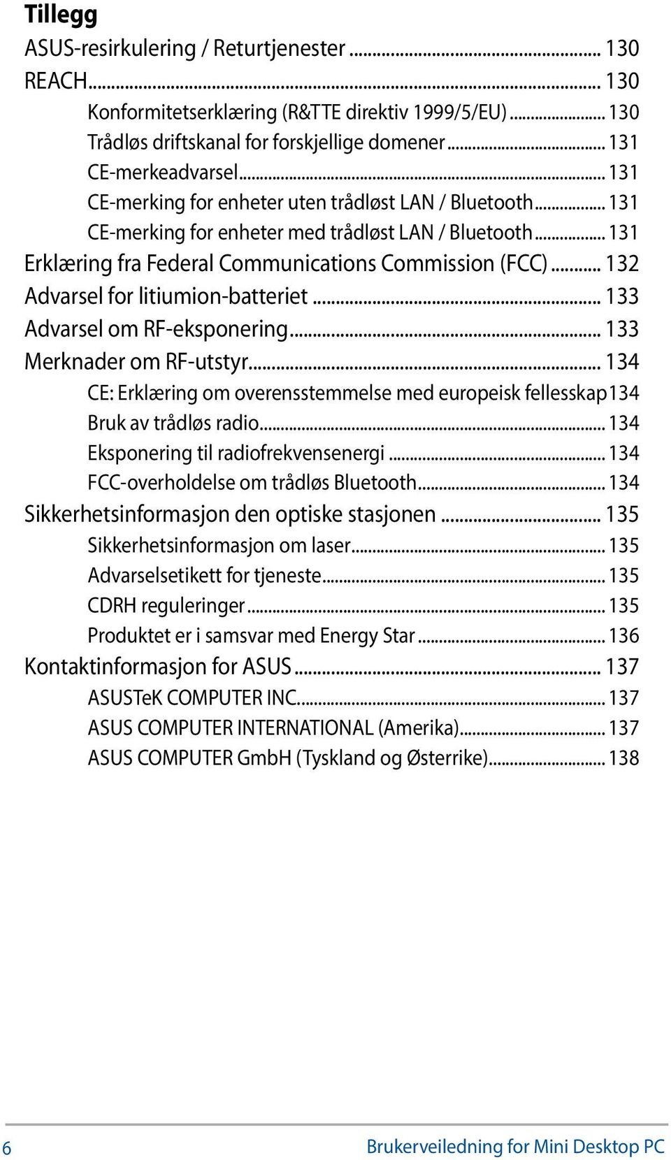 .. 132 Advarsel for litiumion-batteriet... 133 Advarsel om RF-eksponering... 133 Merknader om RF-utstyr... 134 CE: Erklæring om overensstemmelse med europeisk fellesskap.134 Bruk av trådløs radio.