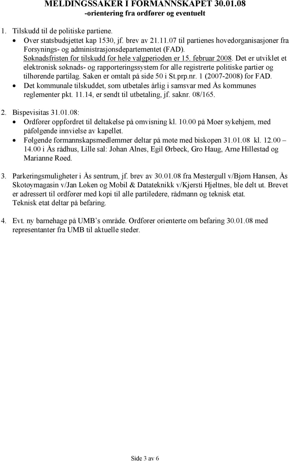 Det er utviklet et elektronisk søknads- og rapporteringssystem for alle registrerte politiske partier og tilhørende partilag. Saken er omtalt på side 50 i St.prp.nr. 1 (2007-2008) for FAD.