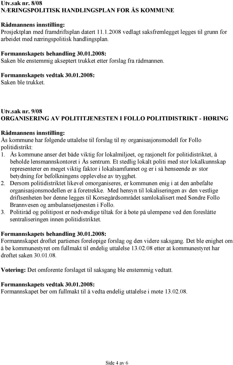 9/08 ORGANISERING AV POLITITJENESTEN I FOLLO POLITIDISTRIKT - HØRING Ås kommune har følgende uttalelse til forslag til ny organisasjonsmodell for Follo politidistrikt: 1.