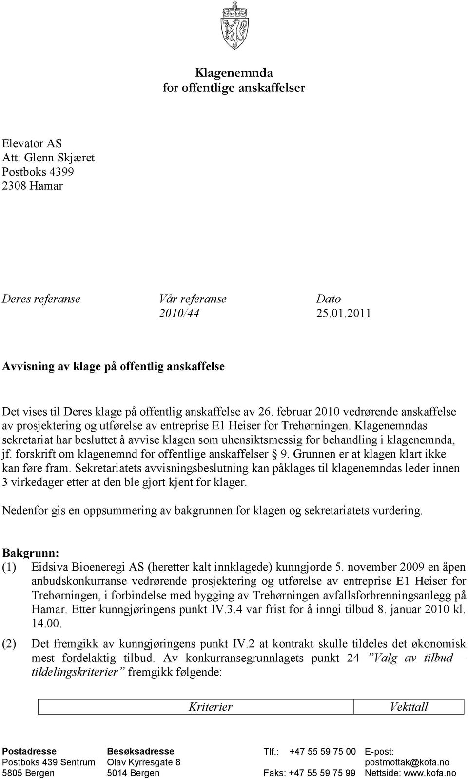 februar 2010 vedrørende anskaffelse av prosjektering og utførelse av entreprise E1 Heiser for Trehørningen.