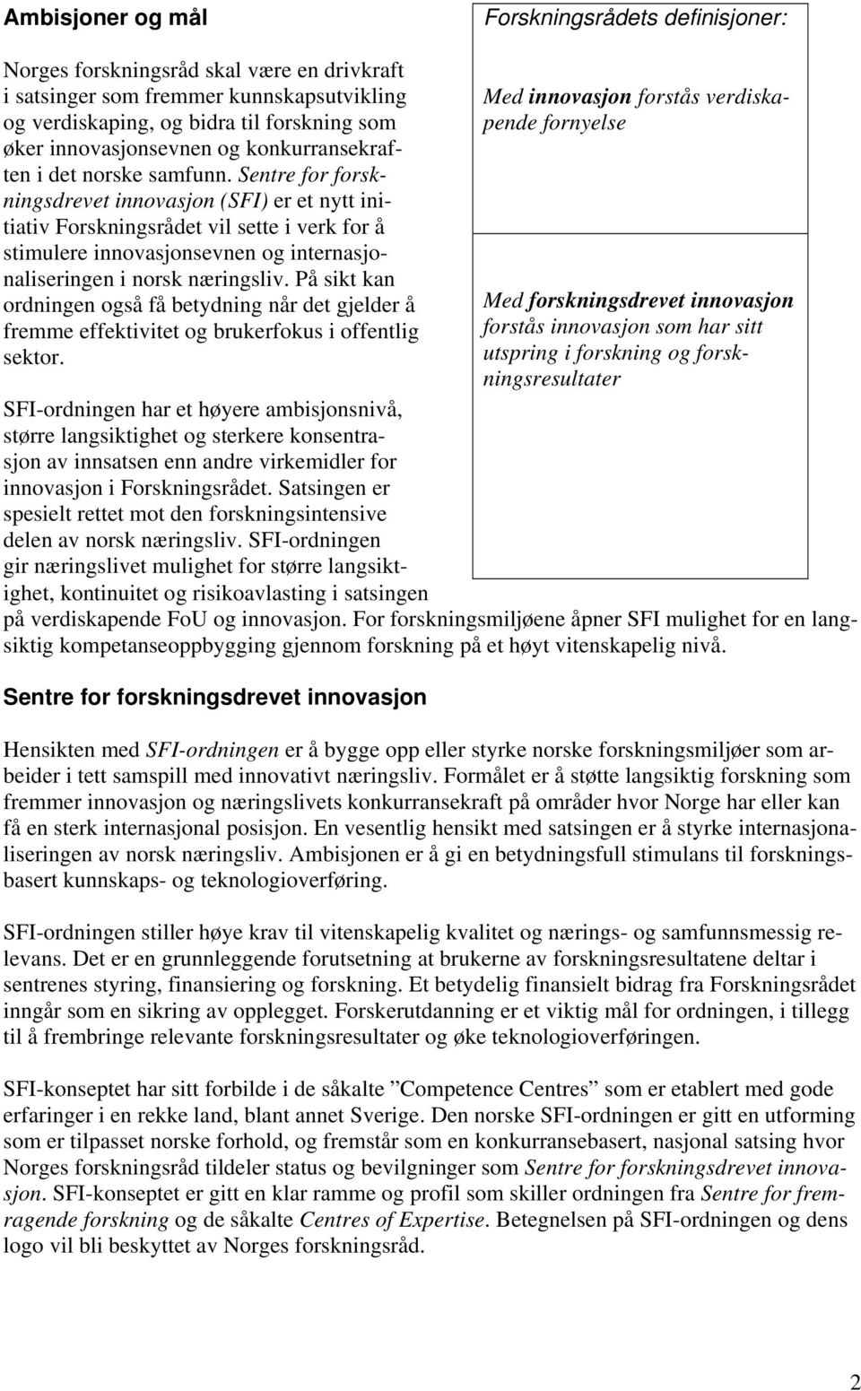 Sentre for forskningsdrevet innovasjon (SFI) er et nytt initiativ Forskningsrådet vil sette i verk for å stimulere innovasjonsevnen og internasjonaliseringen i norsk næringsliv.