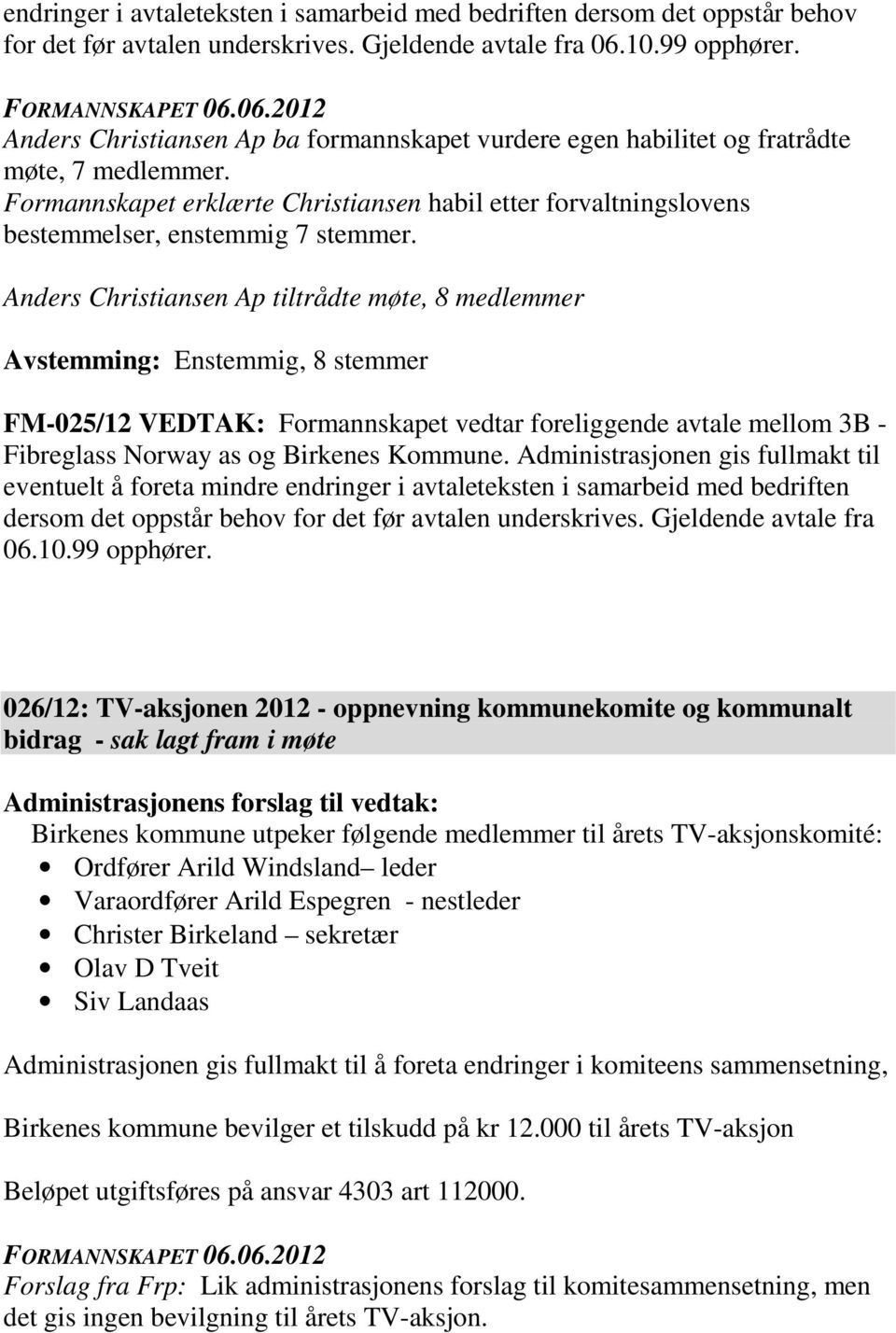 Anders Christiansen Ap tiltrådte møte, 8 medlemmer Avstemming: Enstemmig, 8 stemmer FM-025/12 VEDTAK: Formannskapet vedtar foreliggende avtale mellom 3B - Fibreglass Norway as og Birkenes Kommune.