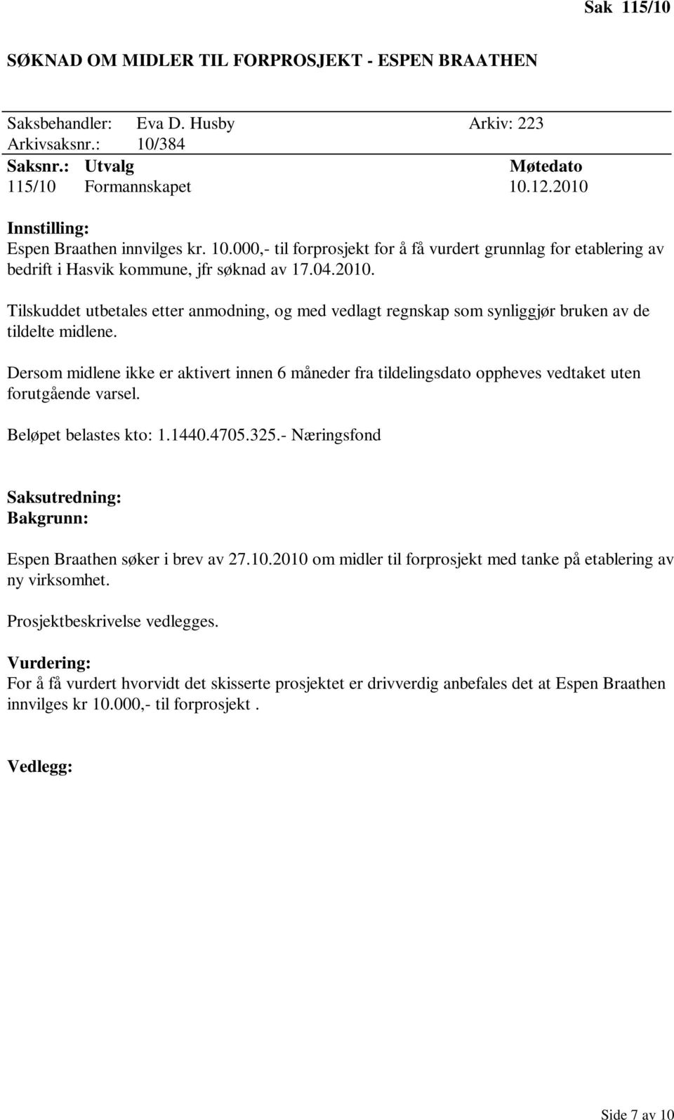 Dersom midlene ikke er aktivert innen 6 måneder fra tildelingsdato oppheves vedtaket uten forutgående varsel. Beløpet belastes kto: 1.1440.4705.325.- Næringsfond Espen Braathen søker i brev av 27.10.