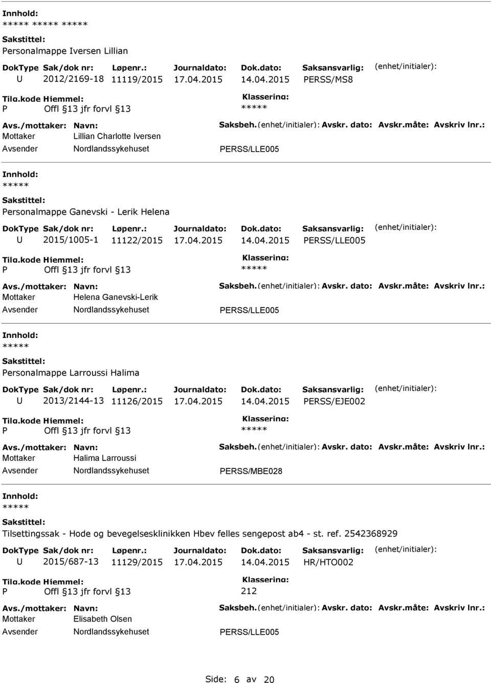 : Mottaker Helena Ganevski-Lerik ERSS/LLE005 ersonalmappe Larroussi Halima 2013/2144-13 11126/2015 ERSS/EJE002 Avs./mottaker: Navn: Saksbeh. Avskr. dato: Avskr.måte: Avskriv lnr.