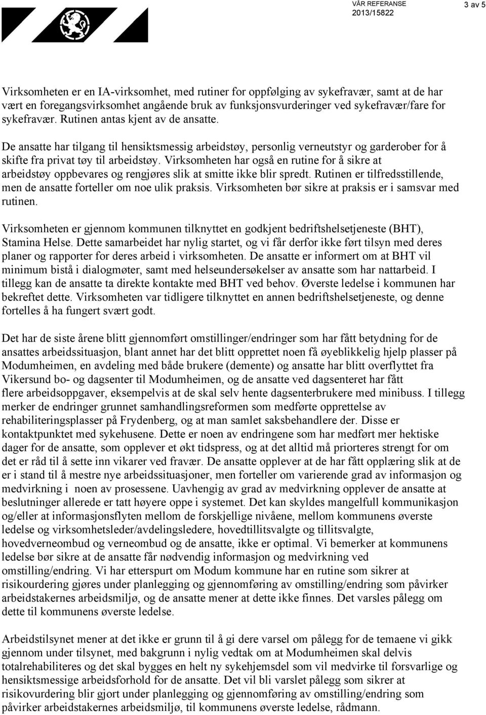 Virksomheten har også en rutine for å sikre at arbeidstøy oppbevares og rengjøres slik at smitte ikke blir spredt. Rutinen er tilfredsstillende, men de ansatte forteller om noe ulik praksis.