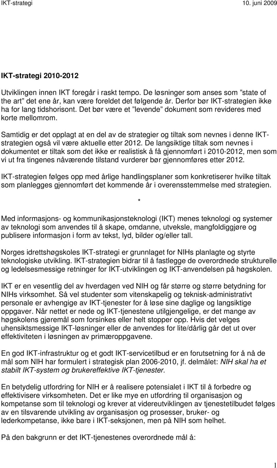 Samtidig er det opplagt at en del av de strategier og tiltak som nevnes i denne IKTstrategien også vil være aktuelle etter 2012.