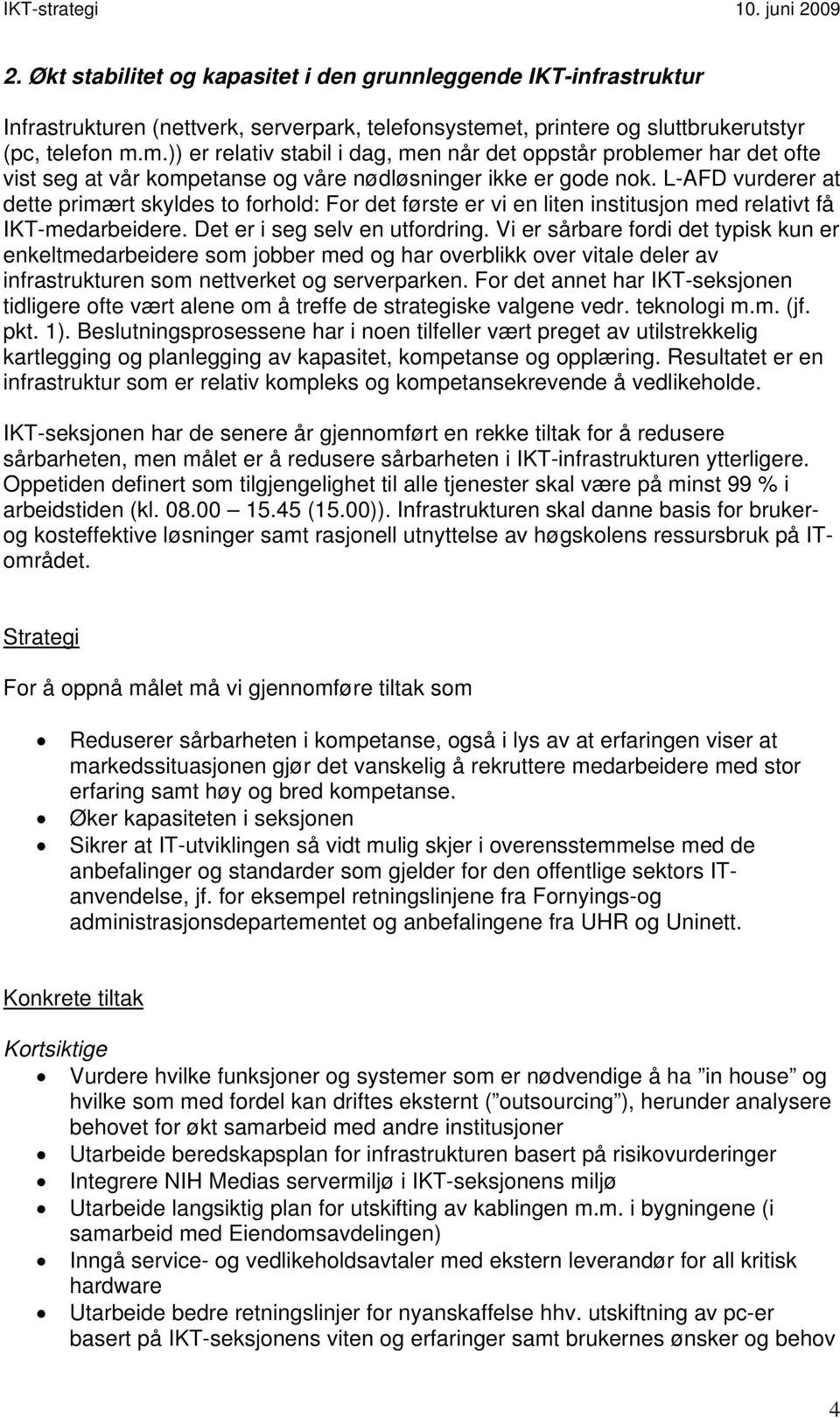 L-AFD vurderer at dette primært skyldes to forhold: For det første er vi en liten institusjon med relativt få IKT-medarbeidere. Det er i seg selv en utfordring.