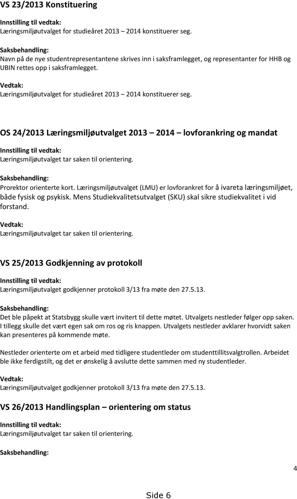 Vedtak: Læringsmiljøutvalget for studieåret 2013 2014 konstituerer seg.