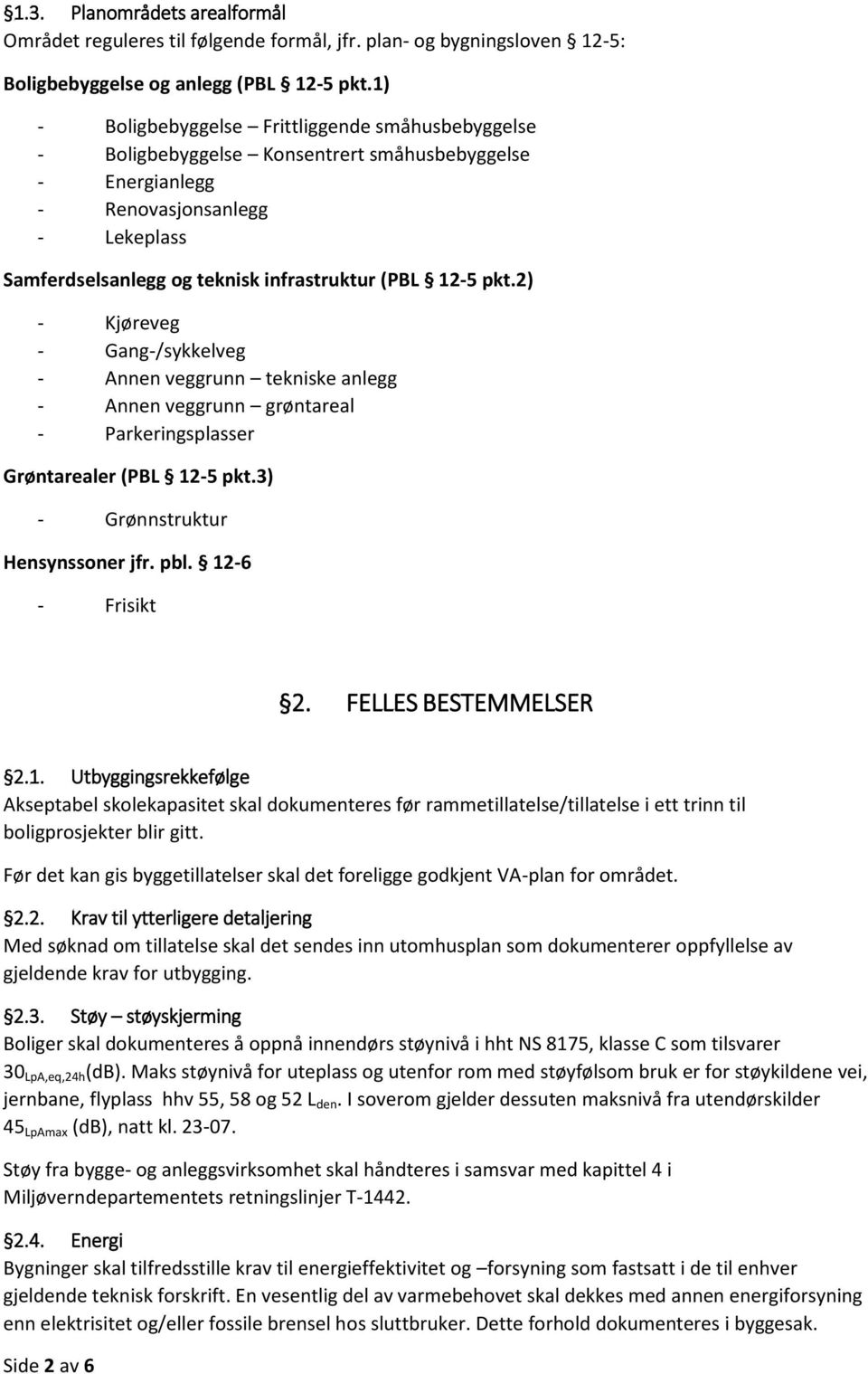 pkt.2) - Kjøreveg - Gang-/sykkelveg - Annen veggrunn tekniske anlegg - Annen veggrunn grøntareal - Parkeringsplasser Grøntarealer (PBL 12-5 pkt.3) - Grønnstruktur Hensynssoner jfr. pbl.