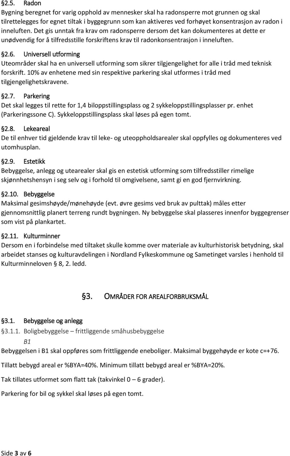 Universell utforming Uteområder skal ha en universell utforming som sikrer tilgjengelighet for alle i tråd med teknisk forskrift.