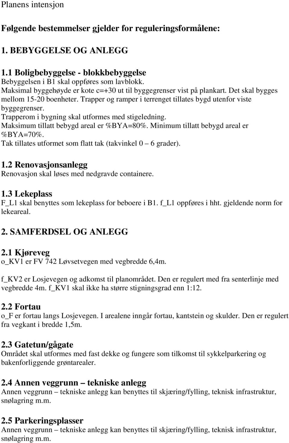 Trapperom i bygning skal utformes med stigeledning. Maksimum tillatt bebygd areal er %BYA=80%. Minimum tillatt bebygd areal er %BYA=70%. Tak tillates utformet som flatt tak (takvinkel 0 6 grader). 1.