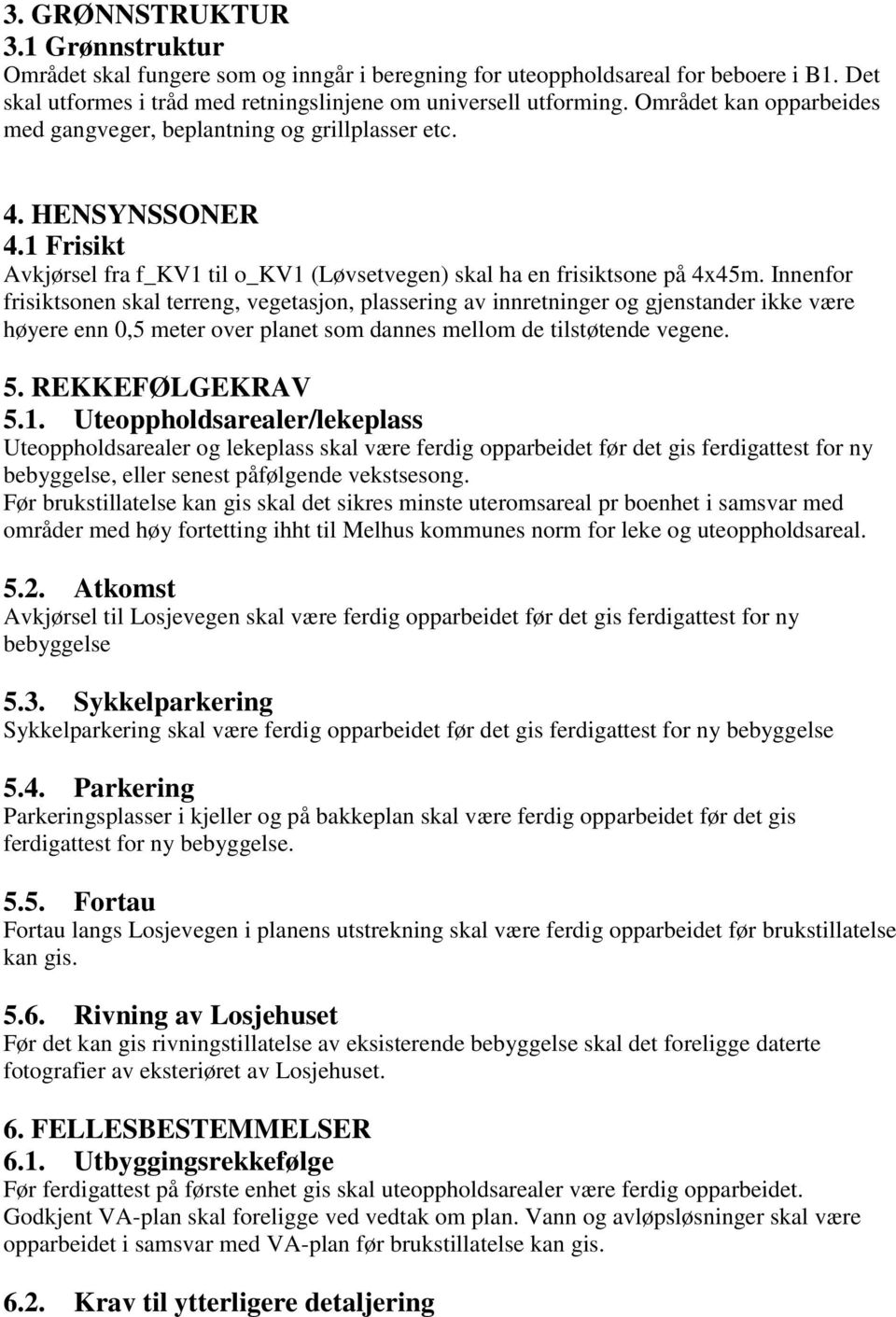 Innenfor frisiktsonen skal terreng, vegetasjon, plassering av innretninger og gjenstander ikke være høyere enn 0,5 meter over planet som dannes mellom de tilstøtende vegene. 5. REKKEFØLGEKRAV 5.1.