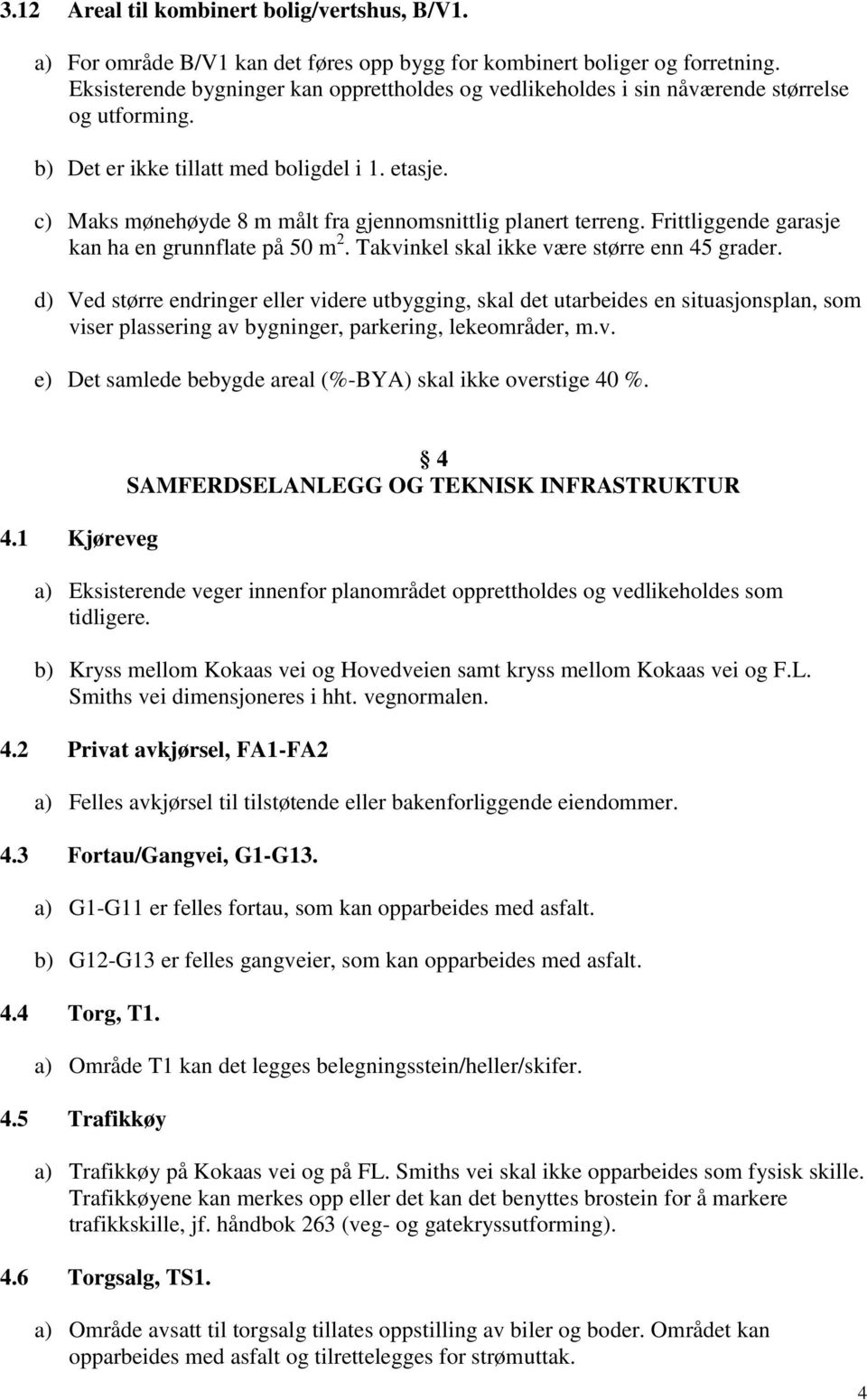 c) Maks mønehøyde 8 m målt fra gjennomsnittlig planert terreng. Frittliggende garasje kan ha en grunnflate på 50 m 2. Takvinkel skal ikke være større enn 45 grader.