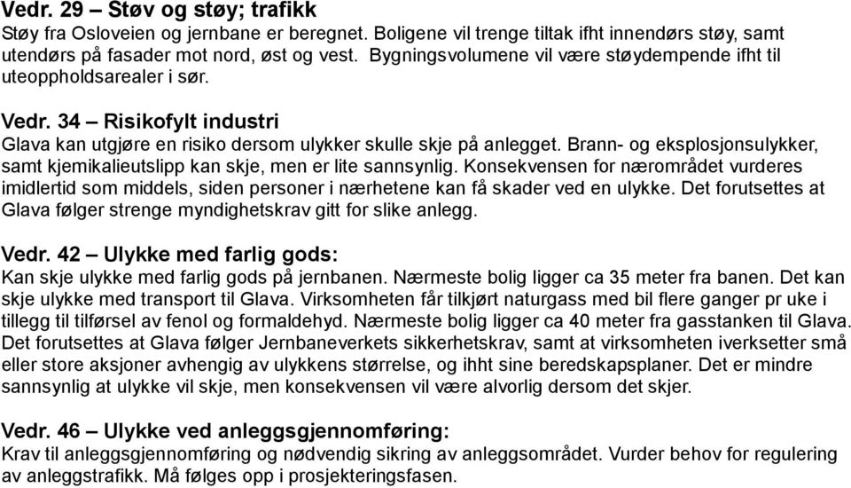 Brann- og eksplosjonsulykker, samt kjemikalieutslipp kan skje, men er lite sannsynlig.