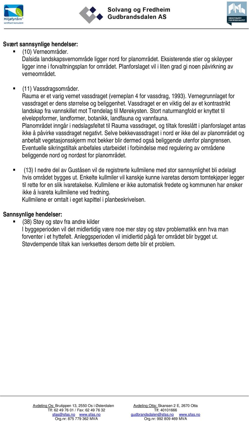 Vernegrunnlaget for vassdraget er dens størrelse og beliggenhet. Vassdraget er en viktig del av et kontrastrikt landskap fra vannskillet mot Trøndelag til Mørekysten.