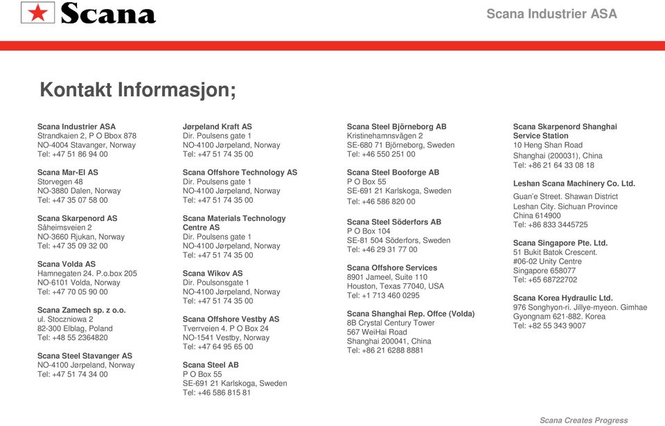 Stoczniowa 2 82-300 Elblag, Poland Tel: +48 55 2364820 Scana Steel Stavanger AS NO-4100 Jørpeland, Norway Tel: +47 51 74 34 00 Jørpeland Kraft AS Dir.