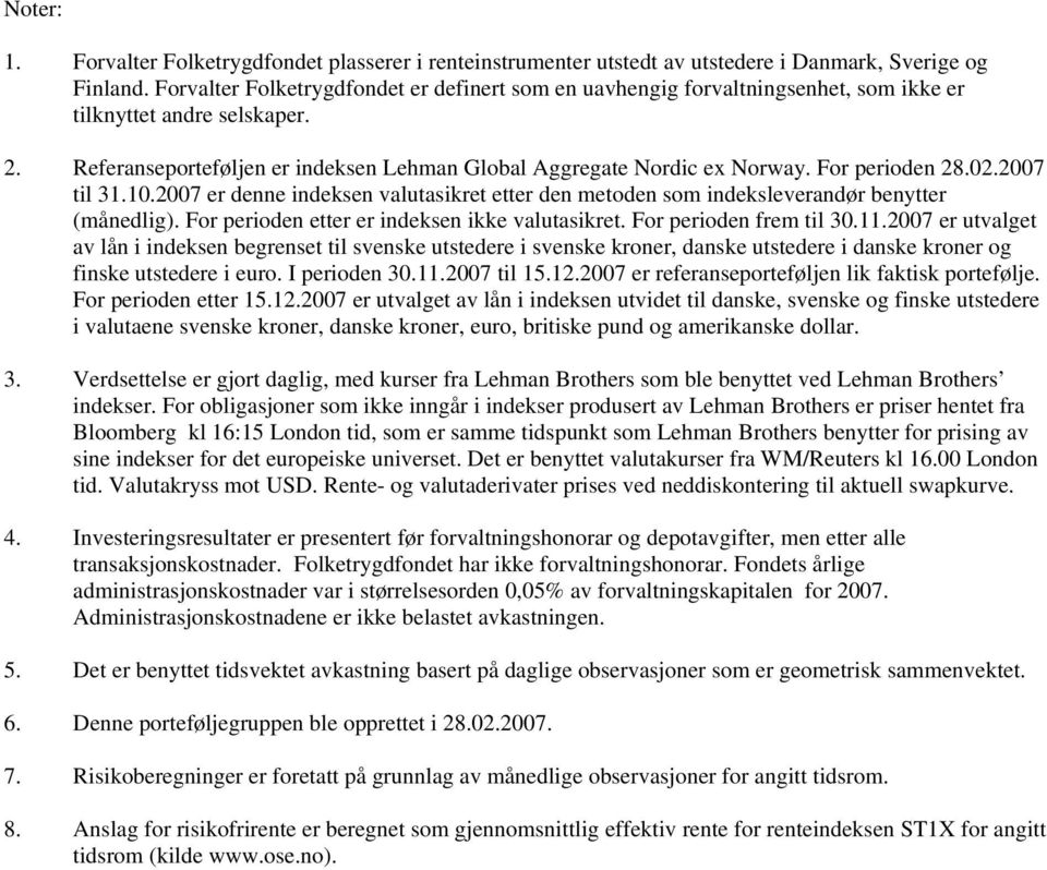 For perioden 28.02.2007 til 31.10.2007 er denne indeksen valutasikret etter den metoden som indeksleverandør benytter (månedlig). For perioden etter er indeksen ikke valutasikret.