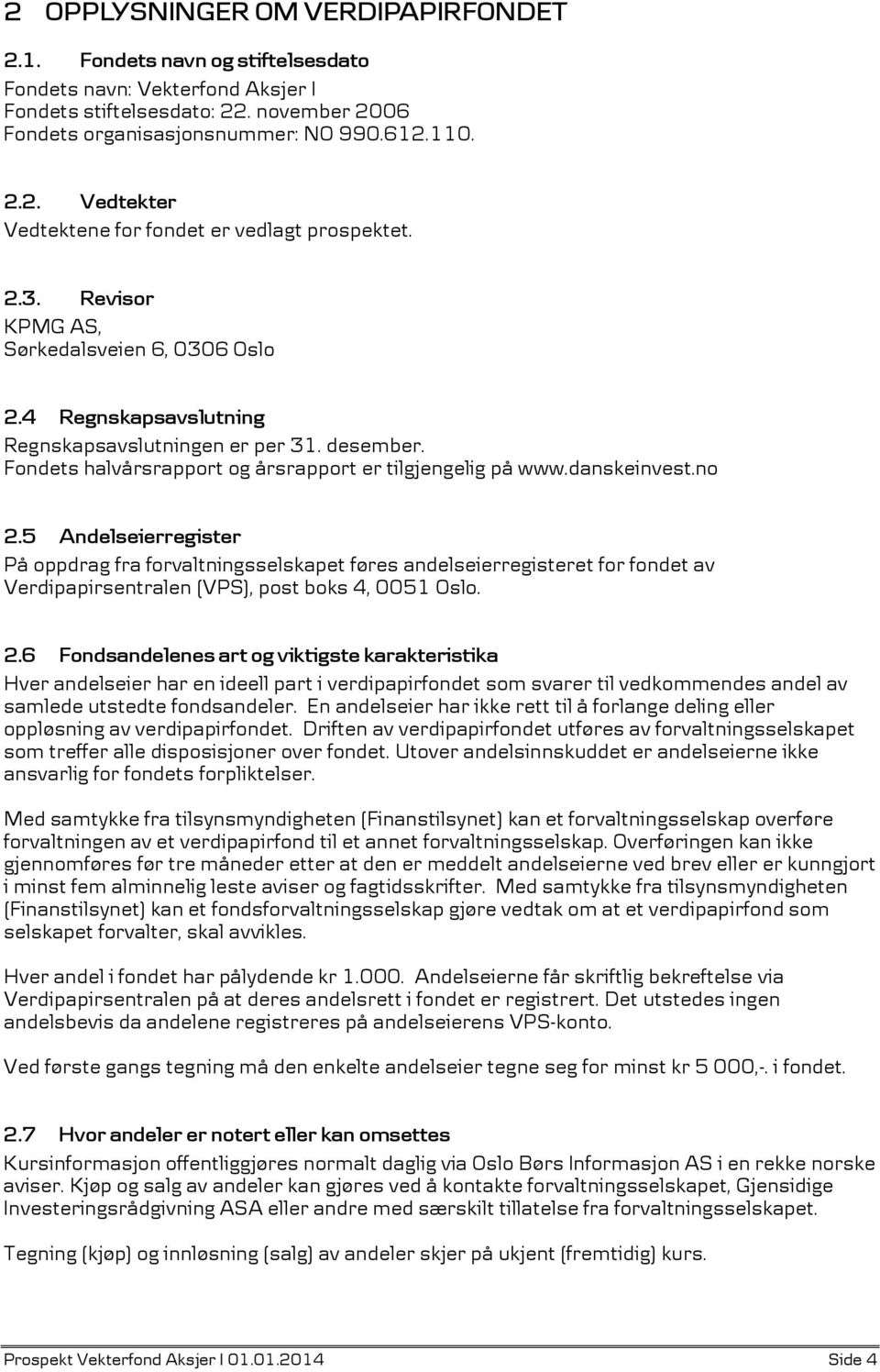 5 Andelseierregister På oppdrag fra forvaltningsselskapet føres andelseierregisteret for fondet av Verdipapirsentralen (VPS), post boks 4, 0051 Oslo. 2.