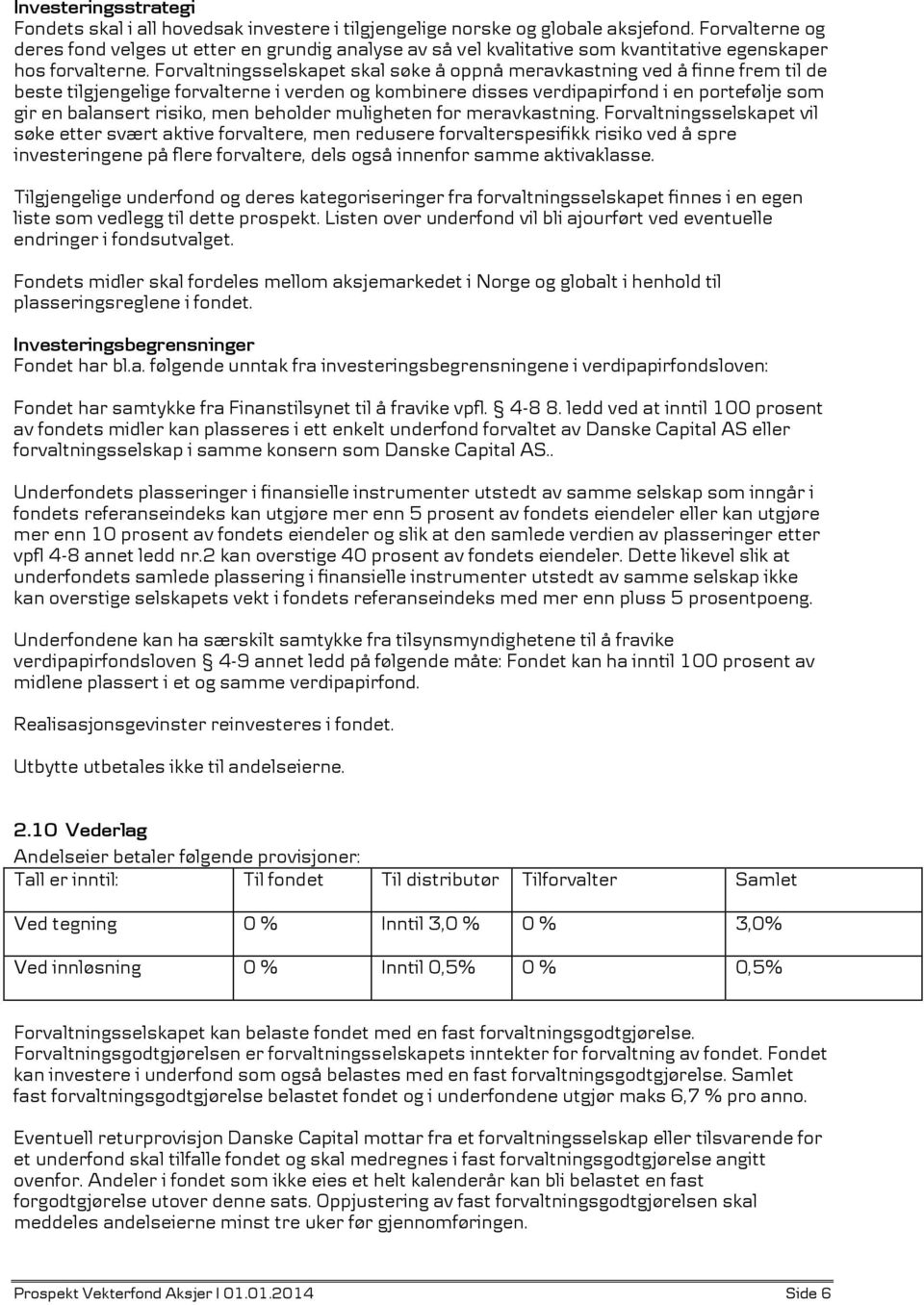 Forvaltningsselskapet skal søke å oppnå meravkastning ved å finne frem til de beste tilgjengelige forvalterne i verden og kombinere disses verdipapirfond i en portefølje som gir en balansert risiko,