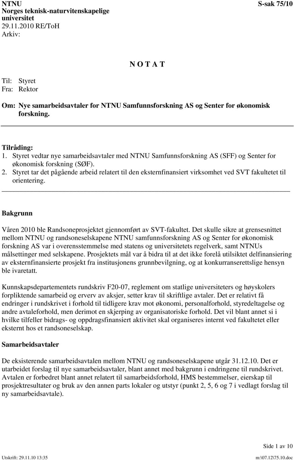 Styret vedtar nye samarbeidsavtaler med NTNU Samfunnsforskning AS (SFF) og Senter for økonomisk forskning (SØF). 2.