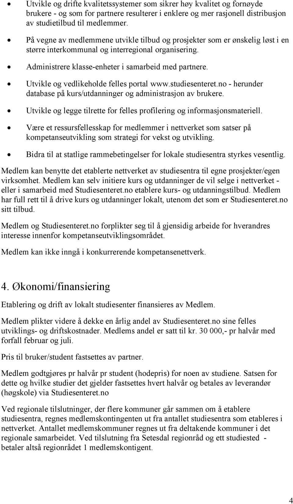 Utvikle og vedlikeholde felles portal www.studiesenteret.no - herunder database på kurs/utdanninger og administrasjon av brukere.