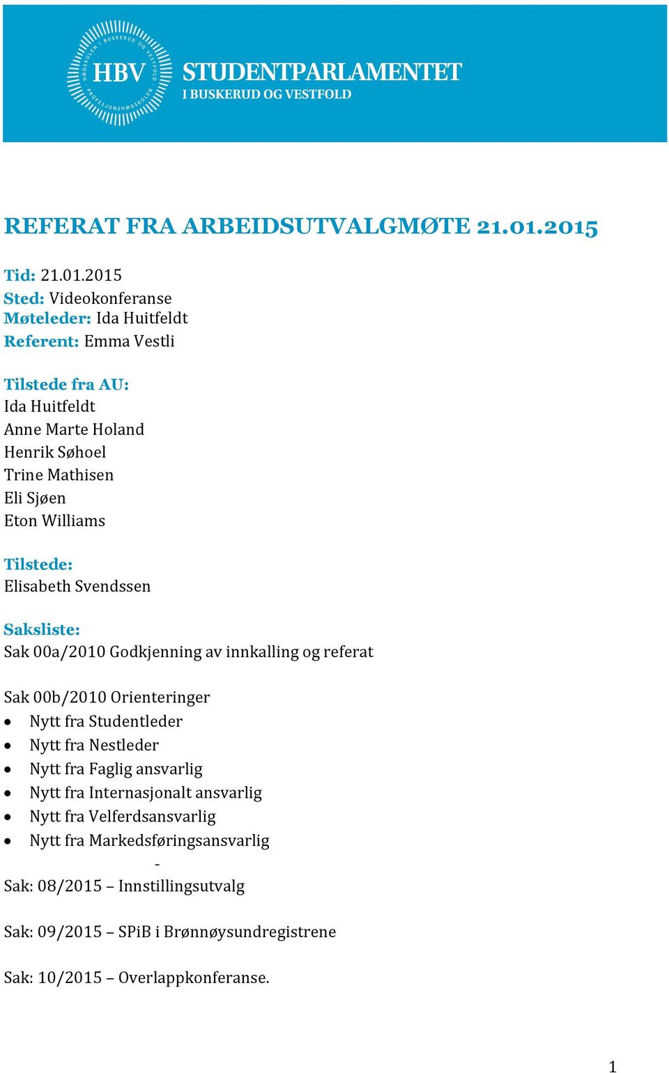 Trine Mathisen Eli Sjøen Eton Williams Tilstede: Elisabeth Svendssen Saksliste: Sak 00a/2010 Godkjenning av innkalling og referat Sak 00b/2010