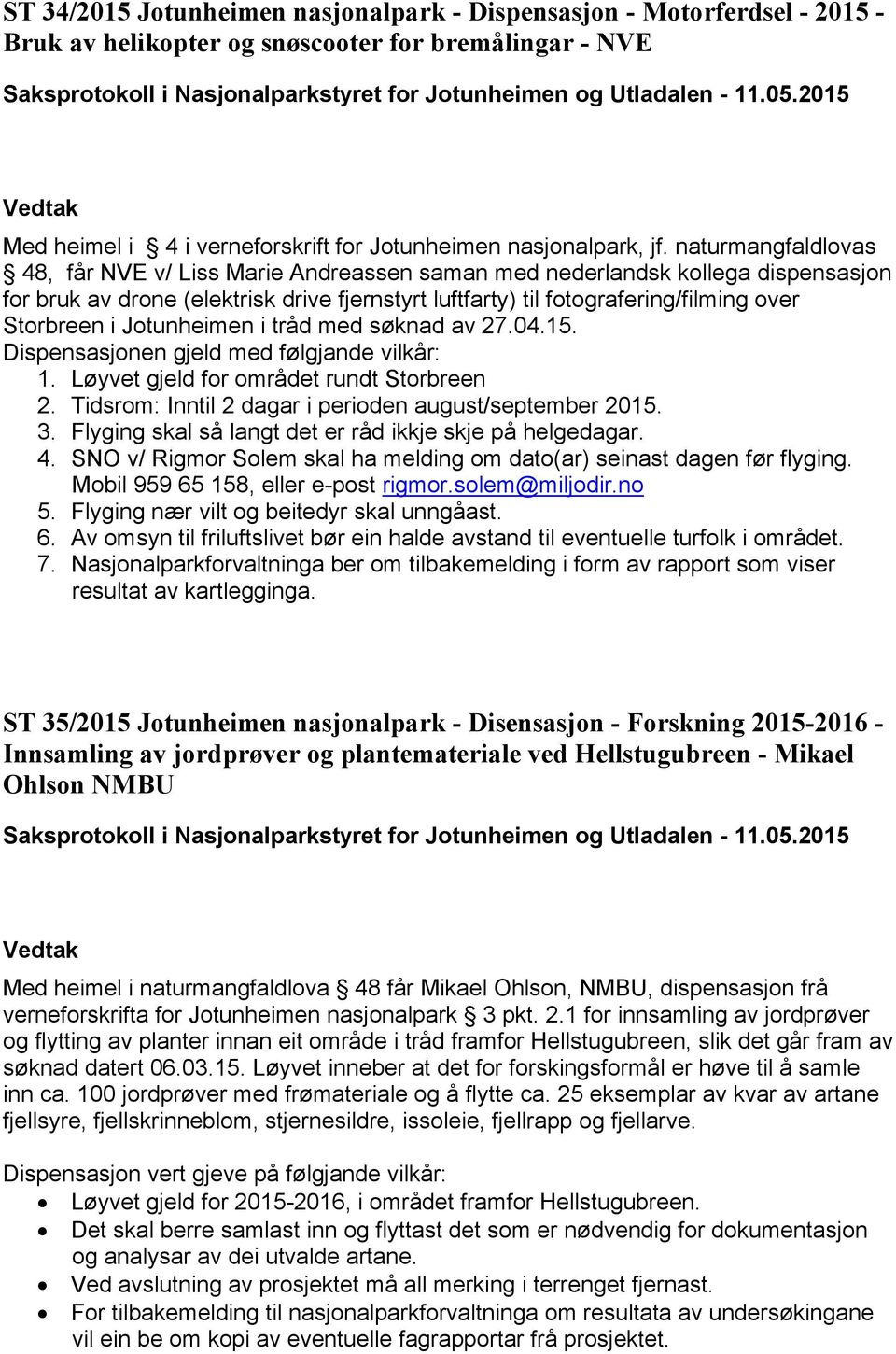 Jotunheimen i tråd med søknad av 27.04.15. Dispensasjonen gjeld med følgjande vilkår: 1. Løyvet gjeld for området rundt Storbreen 2. Tidsrom: Inntil 2 dagar i perioden august/september 2015. 3.