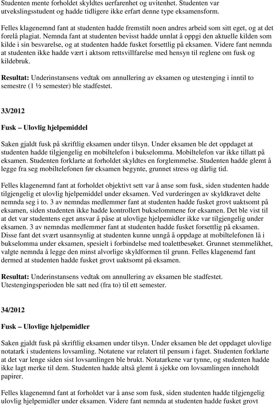 Nemnda fant at studenten bevisst hadde unnlat å oppgi den aktuelle kilden som kilde i sin besvarelse, og at studenten hadde fusket forsettlig på eksamen.