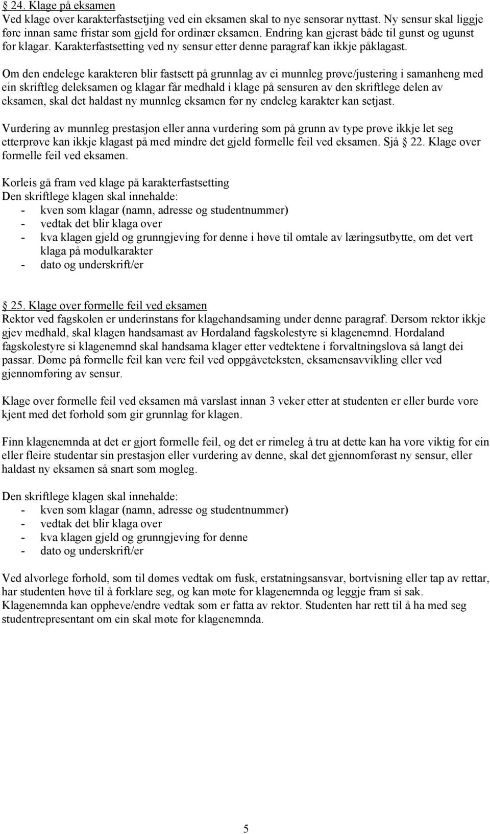 Om den endelege karakteren blir fastsett på grunnlag av ei munnleg prøve/justering i samanheng med ein skriftleg deleksamen og klagar får medhald i klage på sensuren av den skriftlege delen av