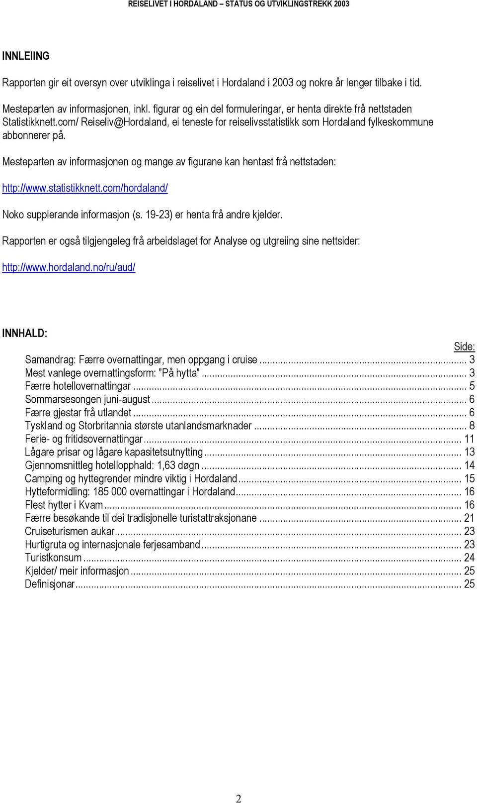 Mesteparten av informasjonen og mange av figurane kan hentast frå nettstaden: http://www.statistikknett.com/hordaland/ Noko supplerande informasjon (s. 19-23) er henta frå andre kjelder.