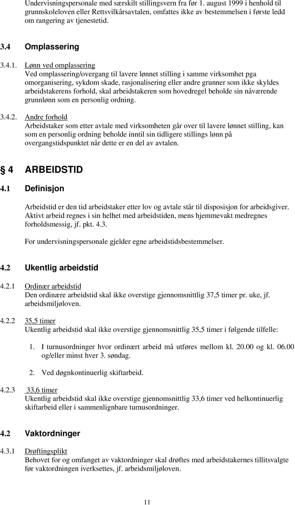 99 i henhold til grunnskoleloven eller Rettsvilkårsavtalen, omfattes ikke av bestemmelsen i første ledd om rangering av tjenestetid. 3.4 Omplassering 3.4.1.