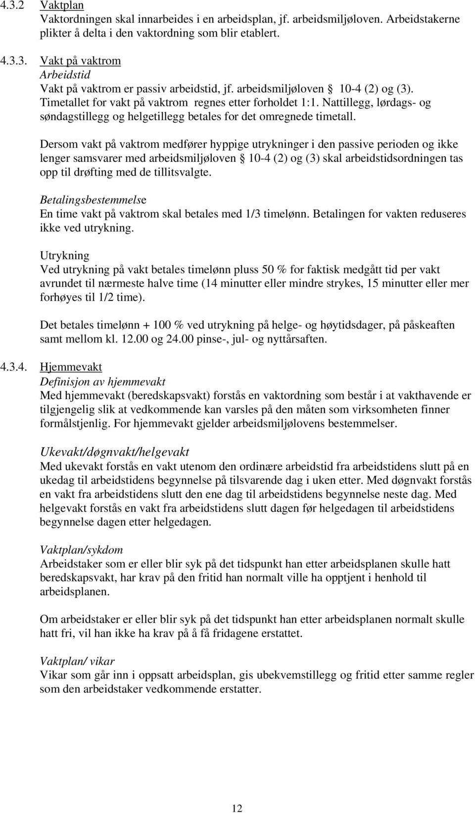 Dersom vakt på vaktrom medfører hyppige utrykninger i den passive perioden og ikke lenger samsvarer med arbeidsmiljøloven 10-4 (2) og (3) skal arbeidstidsordningen tas opp til drøfting med de