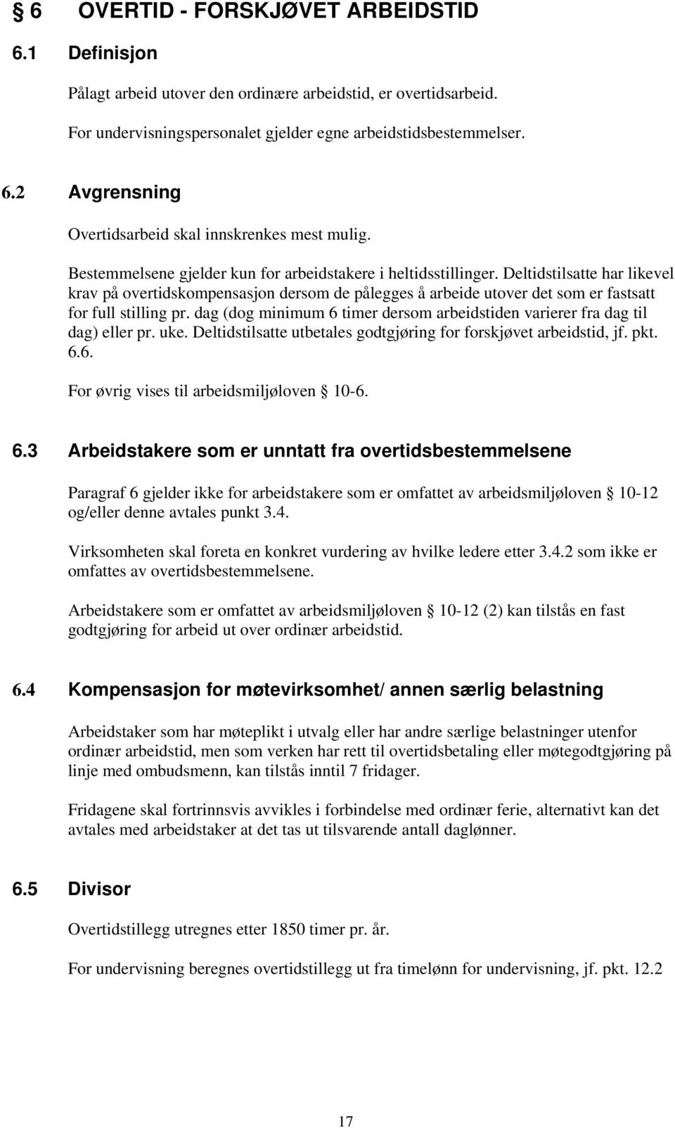 dag (dog minimum 6 timer dersom arbeidstiden varierer fra dag til dag) eller pr. uke. Deltidstilsatte utbetales godtgjøring for forskjøvet arbeidstid, jf. pkt. 6.6. For øvrig vises til arbeidsmiljøloven 10-6.