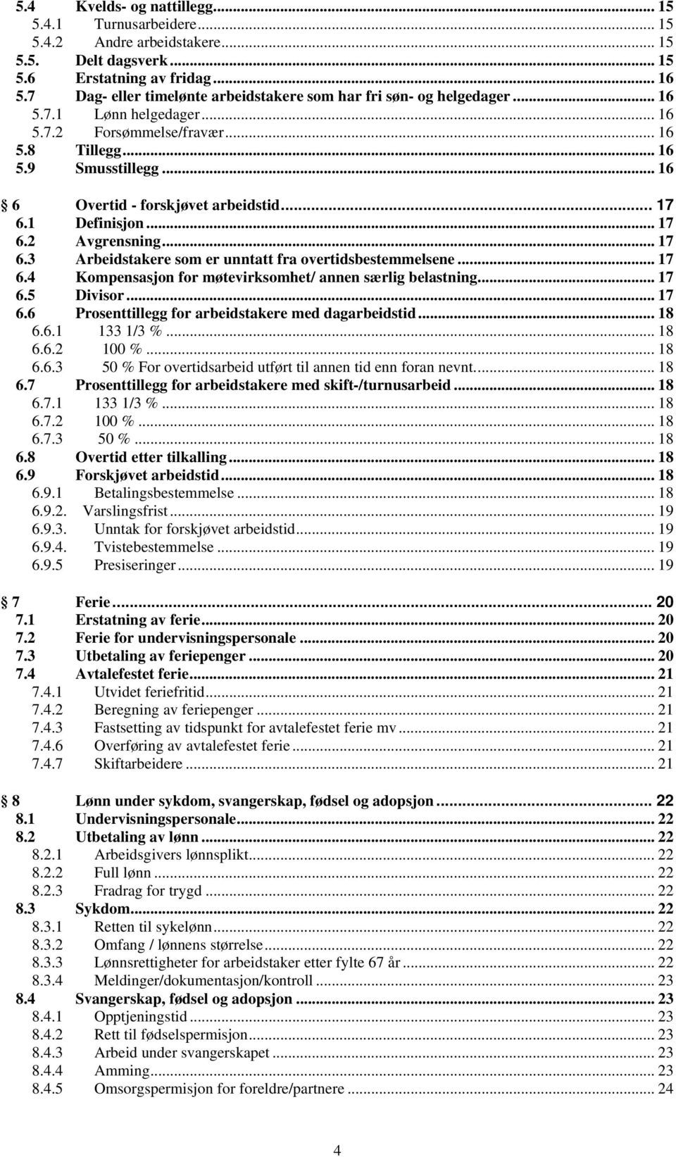 .. 16 6 Overtid - forskjøvet arbeidstid... 17 6.1 Definisjon... 17 6.2 Avgrensning... 17 6.3 Arbeidstakere som er unntatt fra overtidsbestemmelsene... 17 6.4 Kompensasjon for møtevirksomhet/ annen særlig belastning.