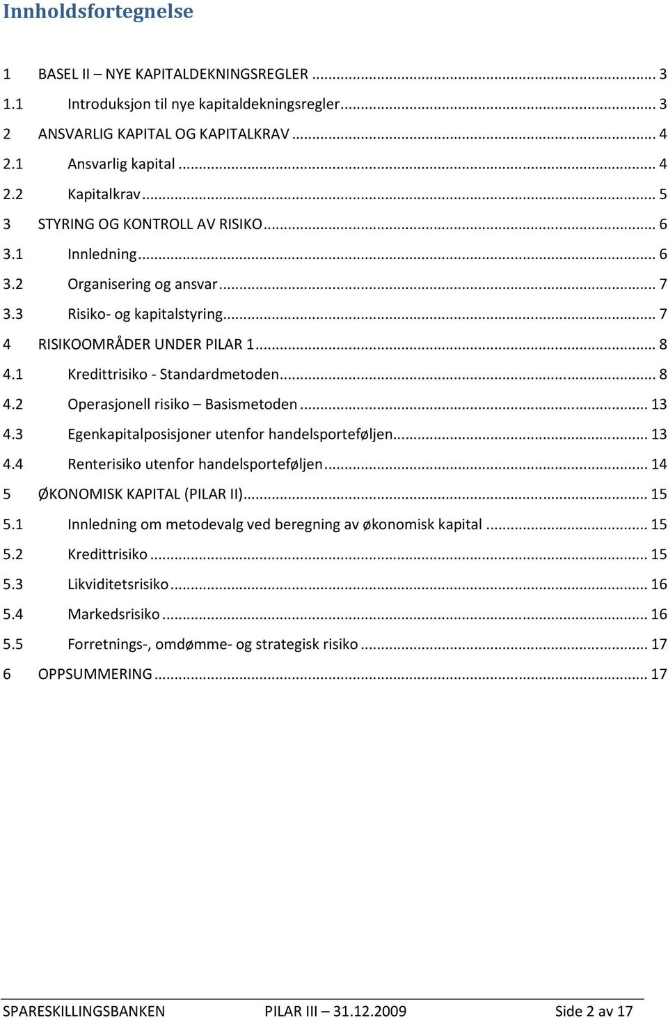 ..13 4.3 Egenkapitalposisjoner utenfor handelsporteføljen...13 4.4 Renterisiko utenfor handelsporteføljen...14 5 ØKONOMISK KAPITAL (PILAR II)...15 5.