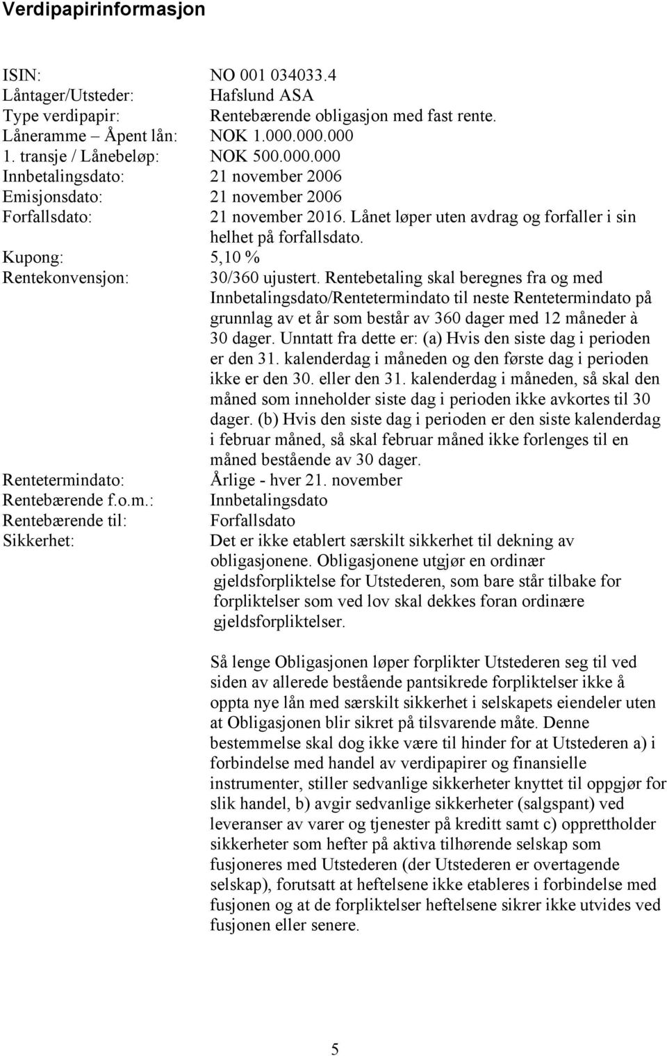 Lånet løper uten avdrag og forfaller i sin helhet på forfallsdato. Kupong: 5,10 % Rentekonvensjon: 30/360 ujustert.