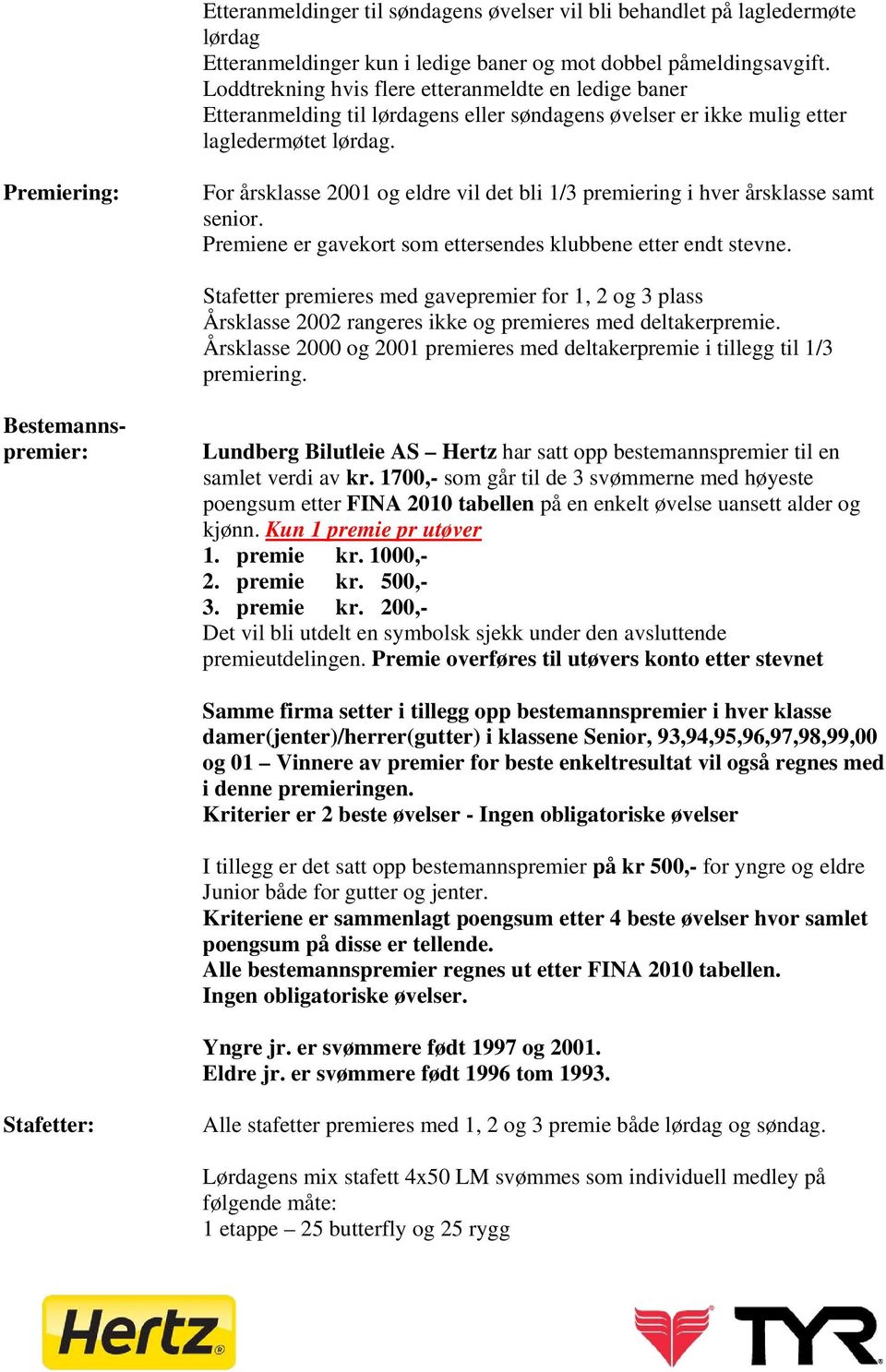 Premiering: For årsklasse 2001 og eldre vil det bli 1/3 premiering i hver årsklasse samt senior. Premiene er gavekort som ettersendes klubbene etter endt stevne.